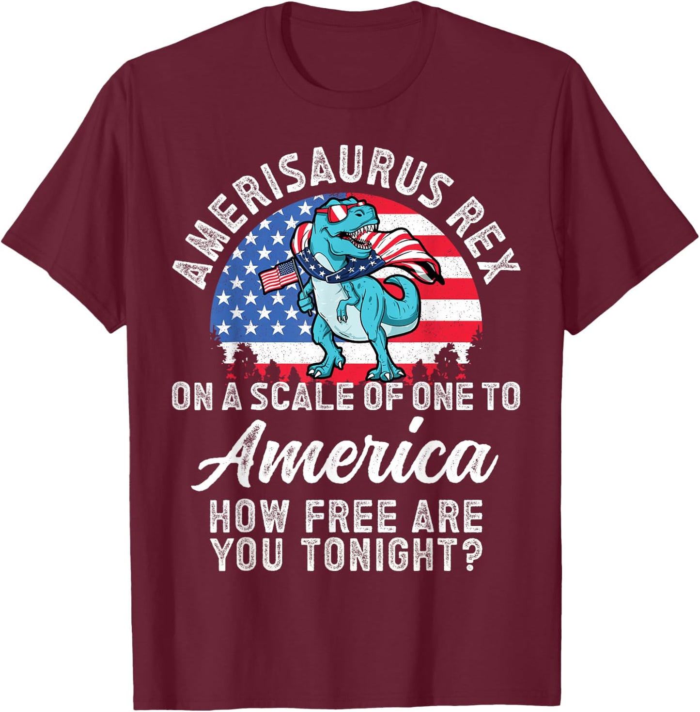 On a Scale of One To America How Free Are You Tonight T Rex T-Shirt - T-Shirt | Maroon