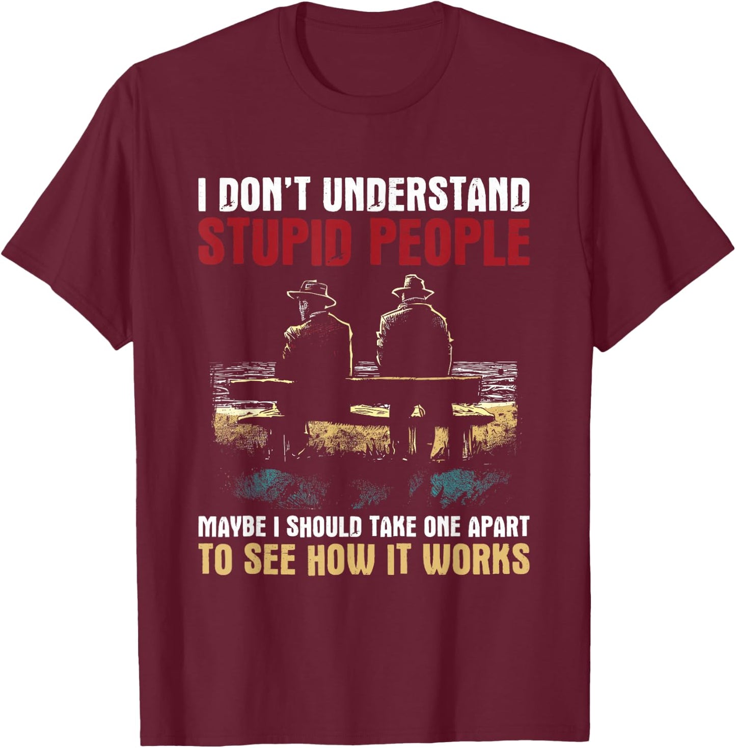 I Don't Understand Stupid People - Vintage Funny Dumb People T-Shirt - T-Shirt | Maroon