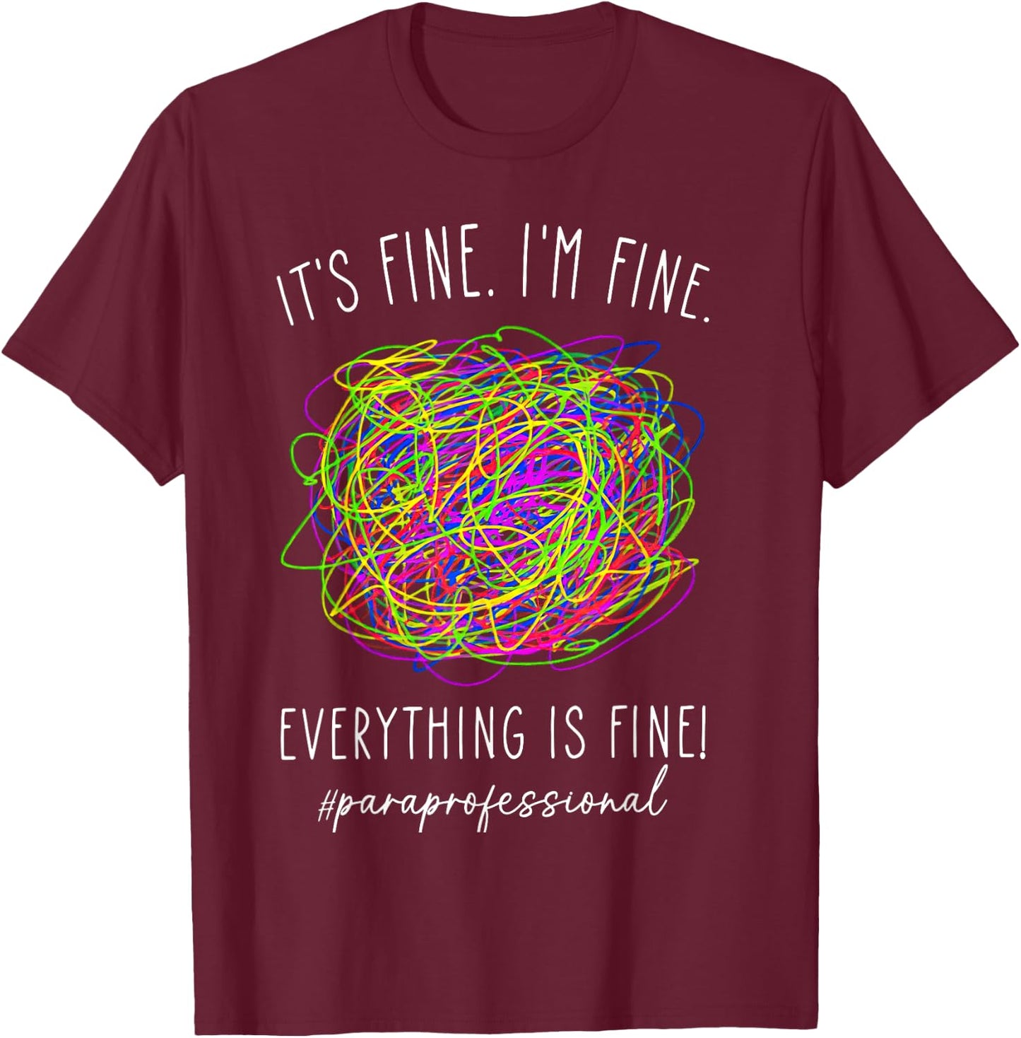 It's Fine 'im Fine Everything Is Fine Paraprofessional T-Shirt - T-Shirt | Maroon