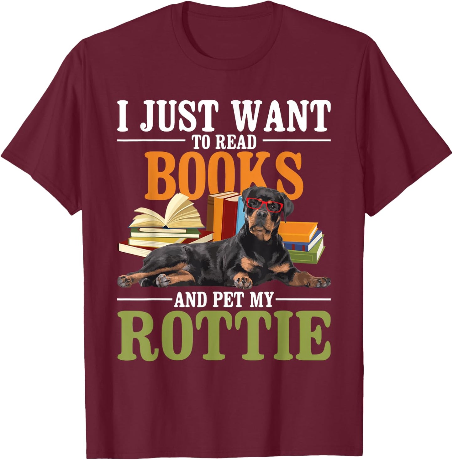 I Just Want To Read Books And Pet My Rottie - Rottweiler Lov T-Shirt - T-Shirt | Maroon
