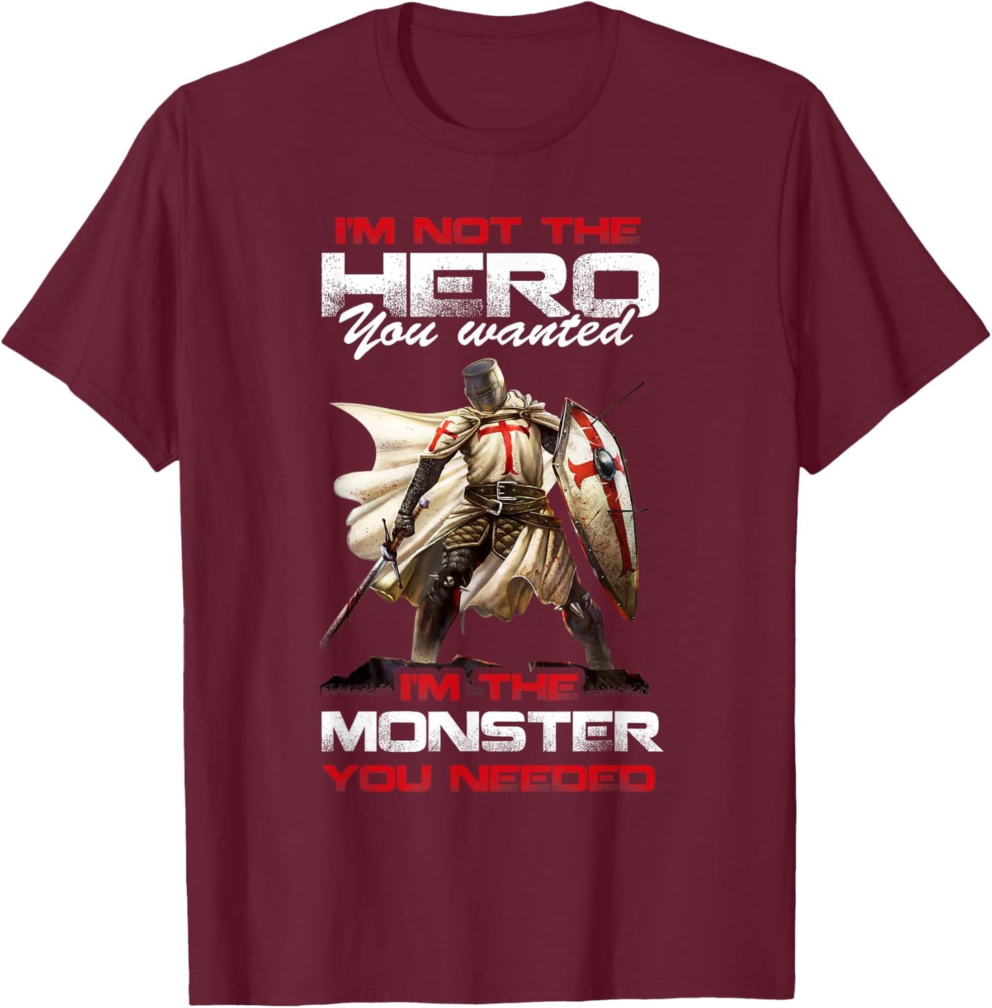 Knight Templar I'M Not The Hero You Wanted I'M The Monster T-Shirt - T-Shirt | Maroon