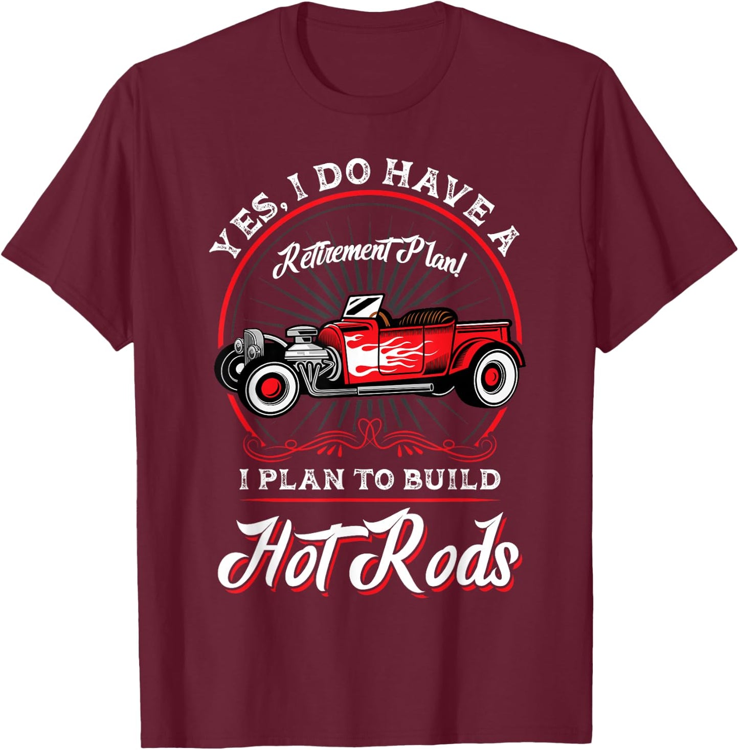 My Retirement Plan Is to Build Hot Rods T-Shirt - T-Shirt | Maroon