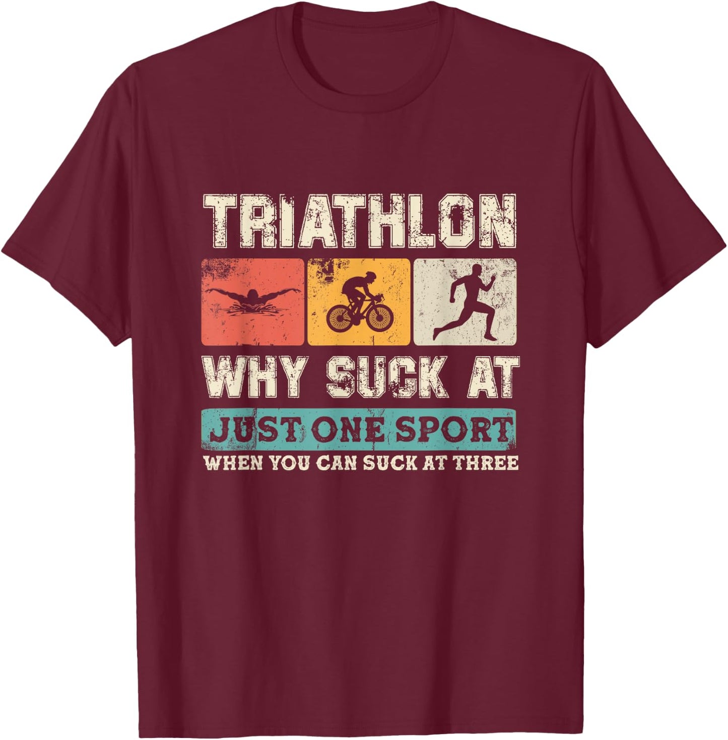Why Suck At One Sport you can Suck at three Triathlon T-Shirt - T-Shirt | Maroon