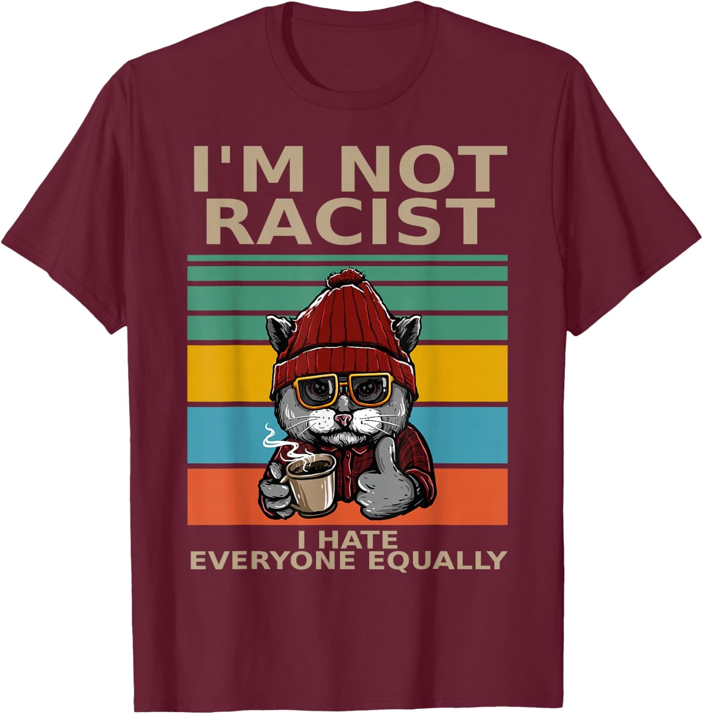I'm Not Racist I Hate Everyone Equally People Suck Funny Cat T-Shirt - T-Shirt | Maroon