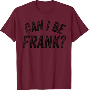 Can I Be Frank Funny Sarcasm T-Shirt - T-Shirt | Maroon