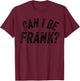 Can I Be Frank Funny Sarcasm T-Shirt - T-Shirt | Maroon