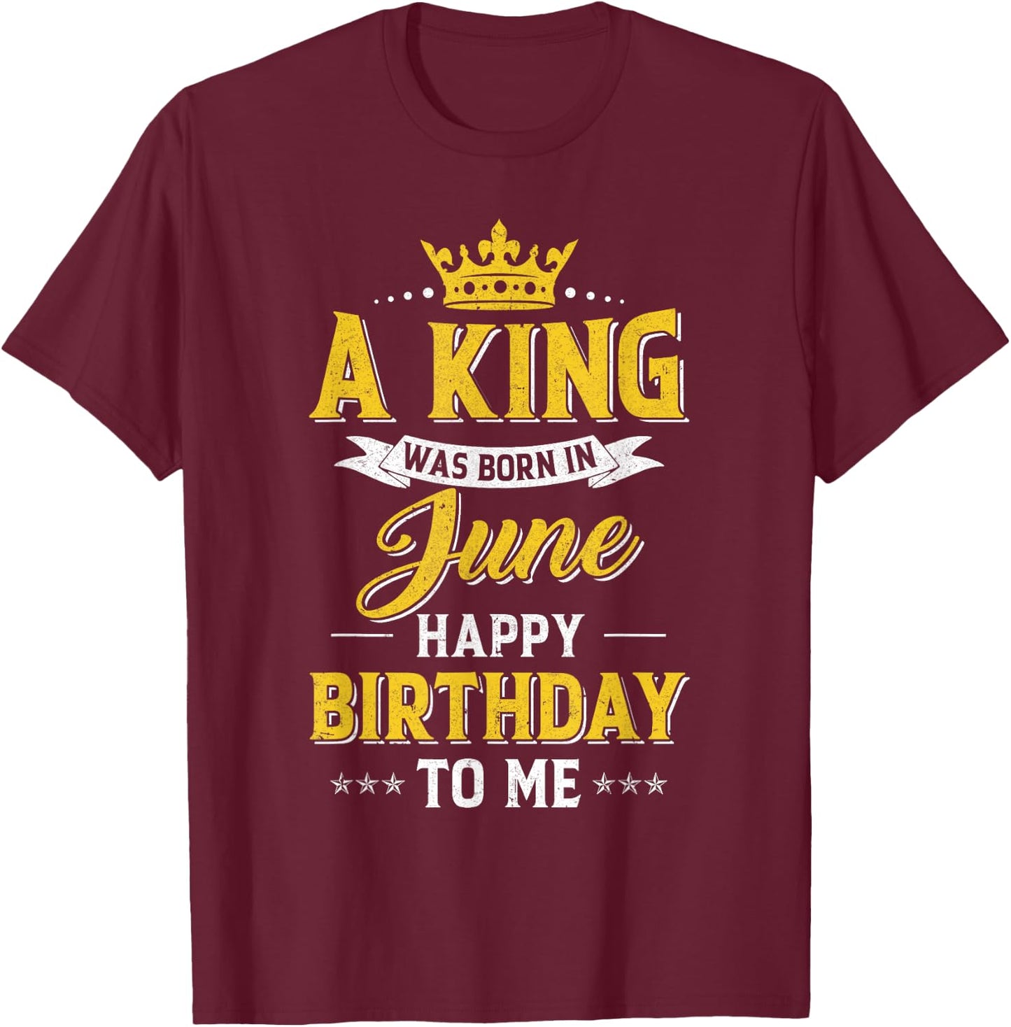 A King Was Born In June Happy Birthday To Me T-Shirt - T-Shirt | Maroon