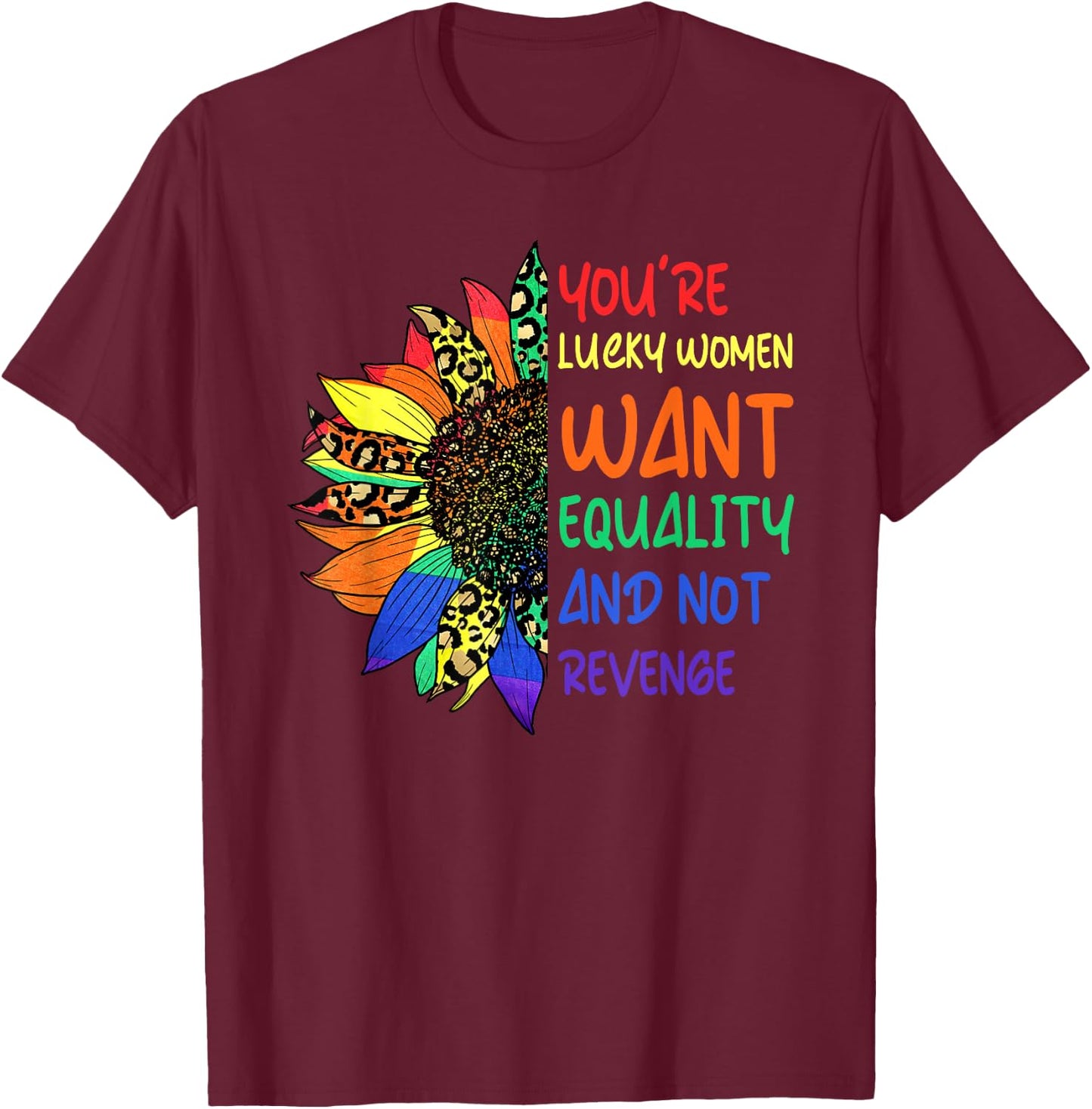 Cute You're Lucky Women Want Equality Not Revenge Sunflower T-Shirt - T-Shirt | Maroon