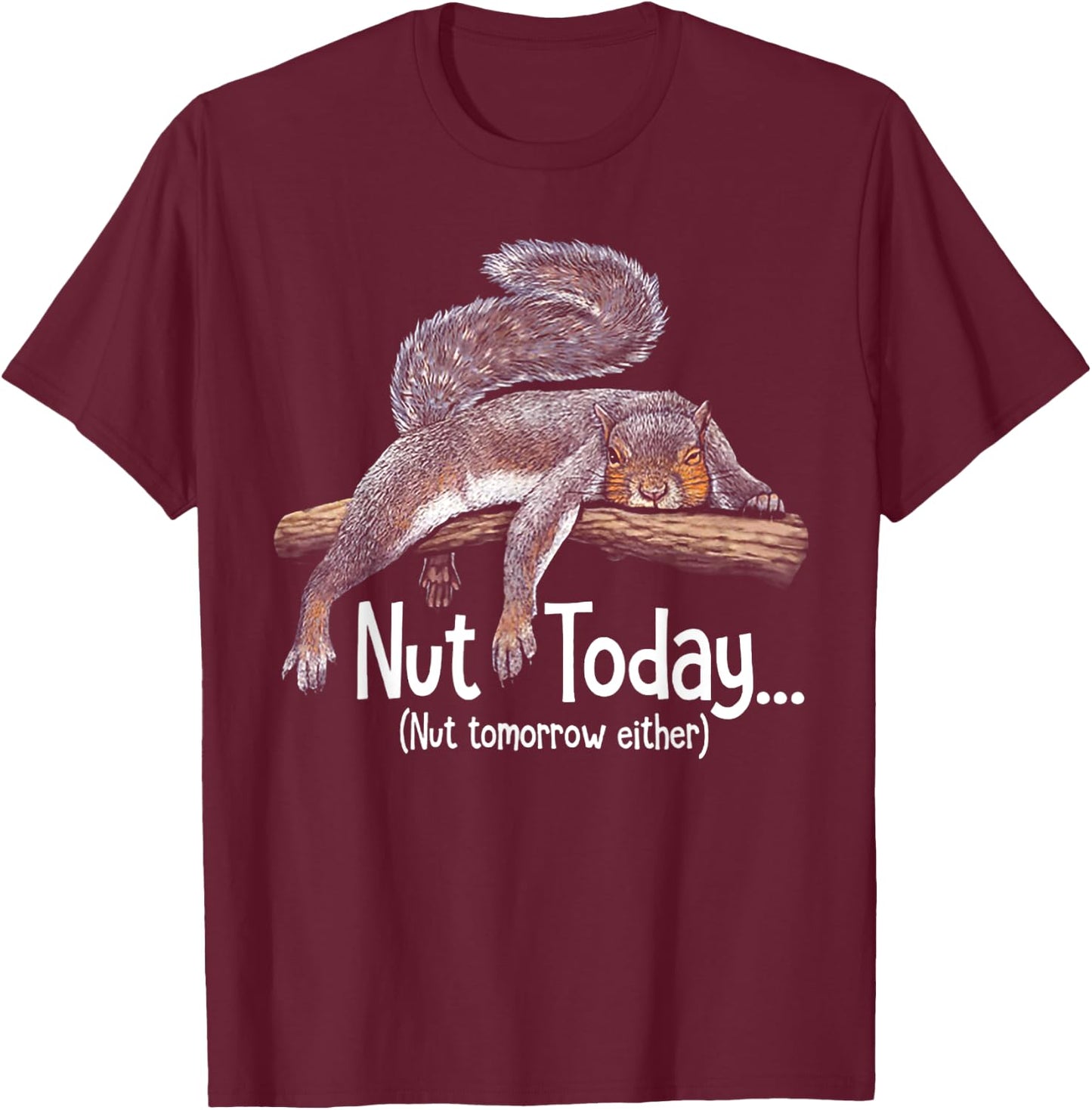 Nut Today Nut Tomorrow Either - Squirrel T-Shirt - T-Shirt | Maroon