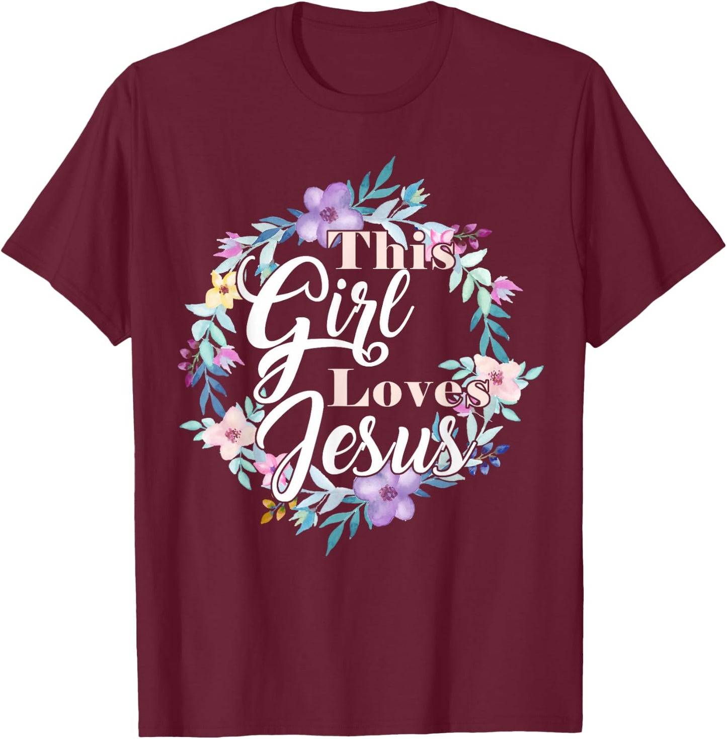 This Girl Loves Jesus Bible Verse Christian Faith Flowers T-Shirt - T-Shirt | Maroon