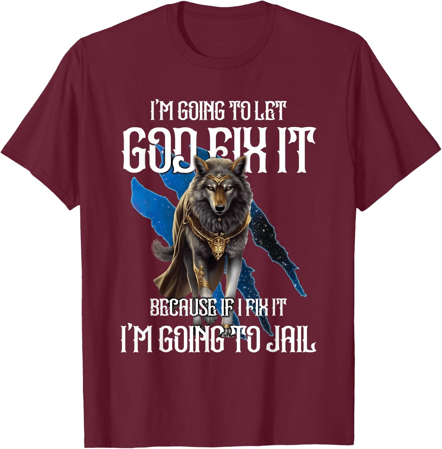 Wolf I’m Going To Let God Fix It Because If I Fix It Funny T-Shirt - T-Shirt | Maroon