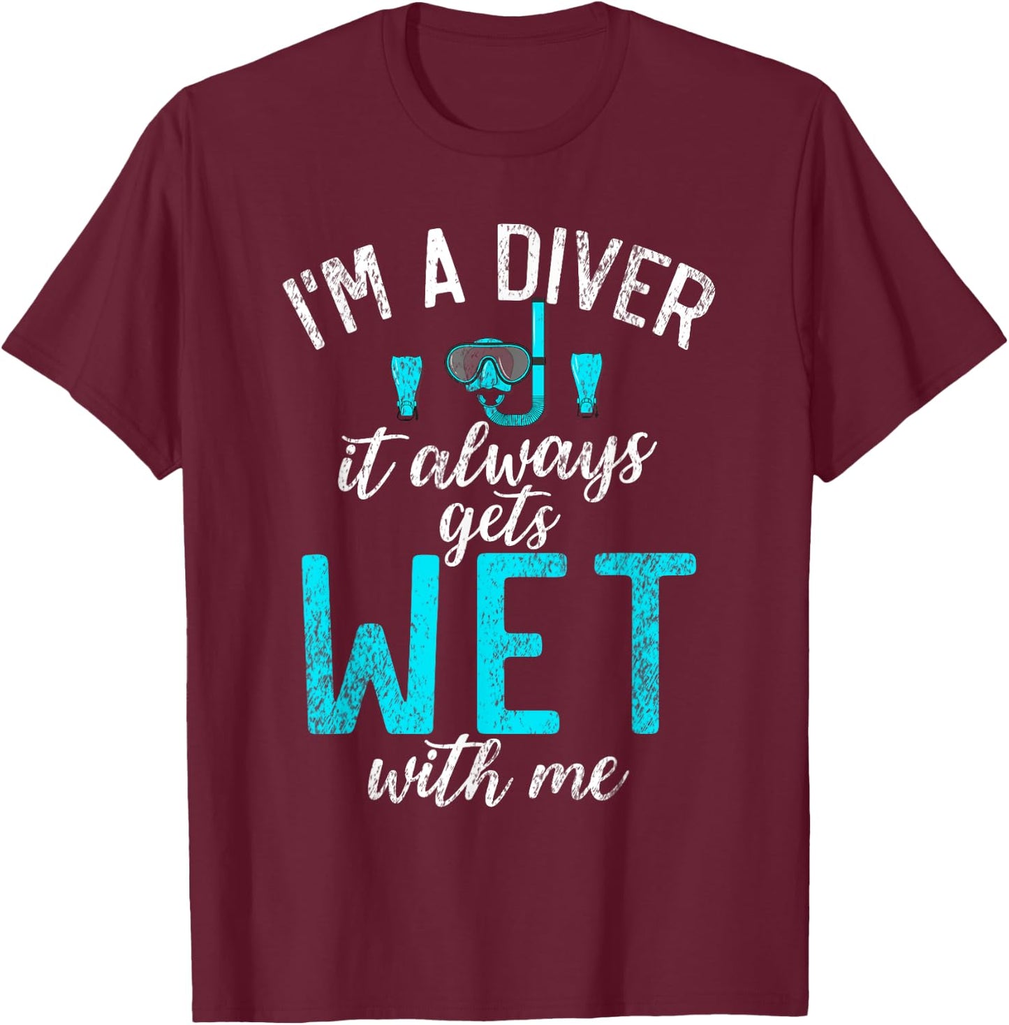 Im a Diver it always gets Wet with me funny Diving T-Shirt - T-Shirt | Maroon