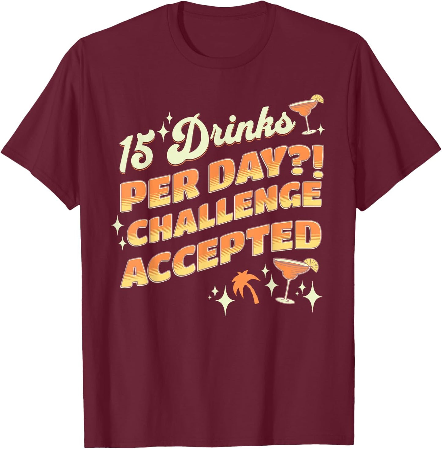 15 Drinks Per Day Challenge Accepted Cruise Drink Package T-Shirt - T-Shirt | Maroon