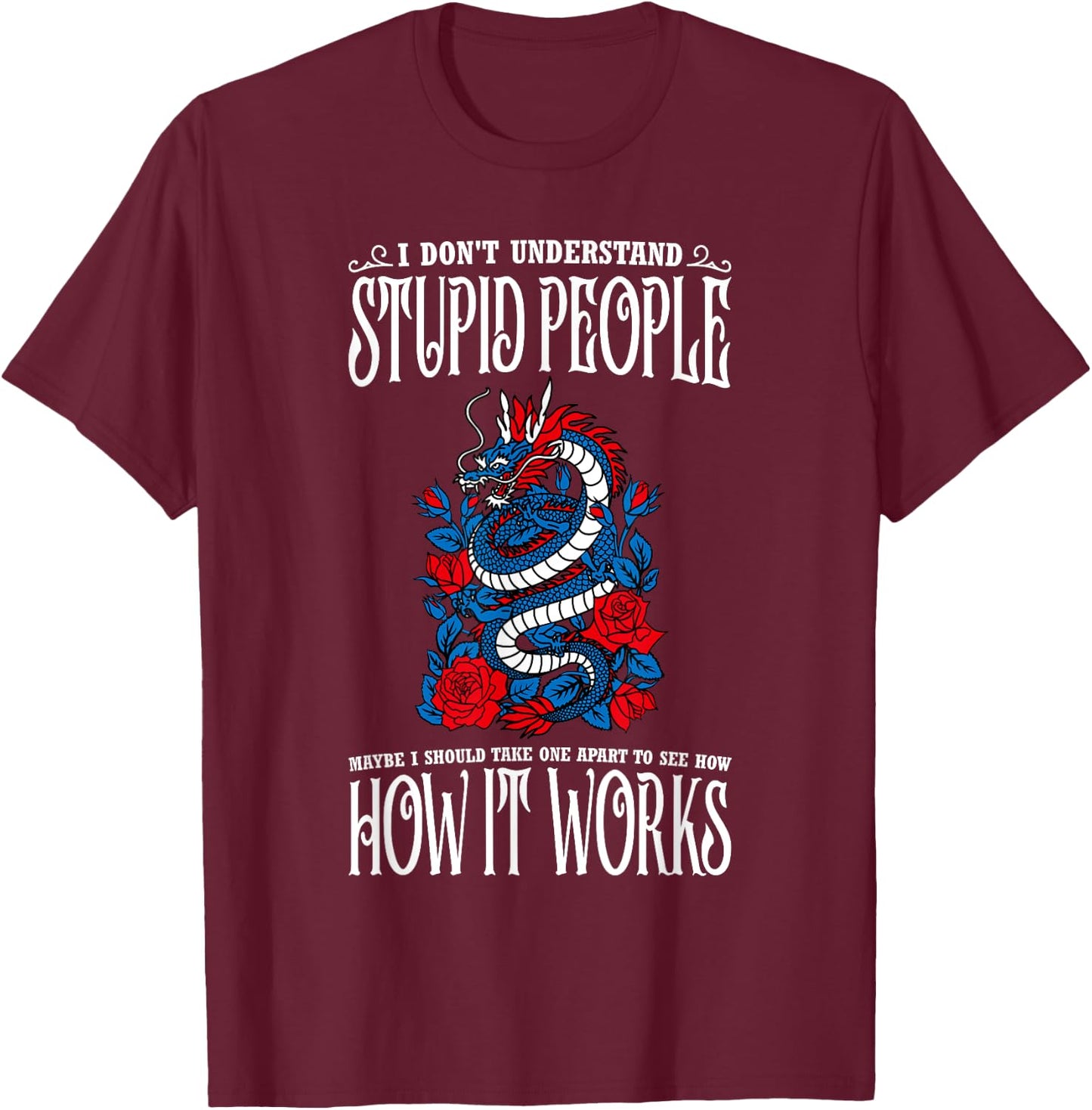 I Don't Understand Stupid People Funny Dragon Lovers T-Shirt - T-Shirt | Maroon