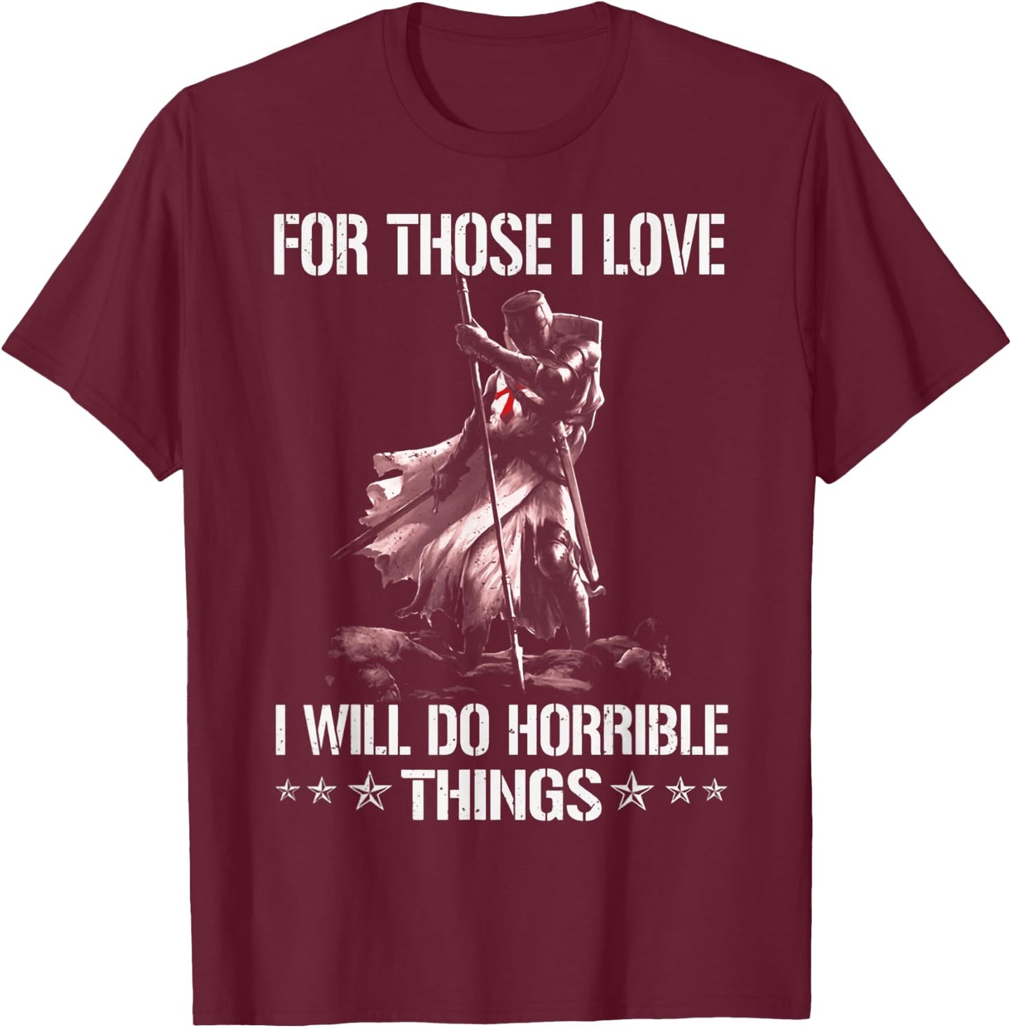 For Those I Love I Will Do Horrible Thing Crusader Knights T-Shirt - T-Shirt | Maroon