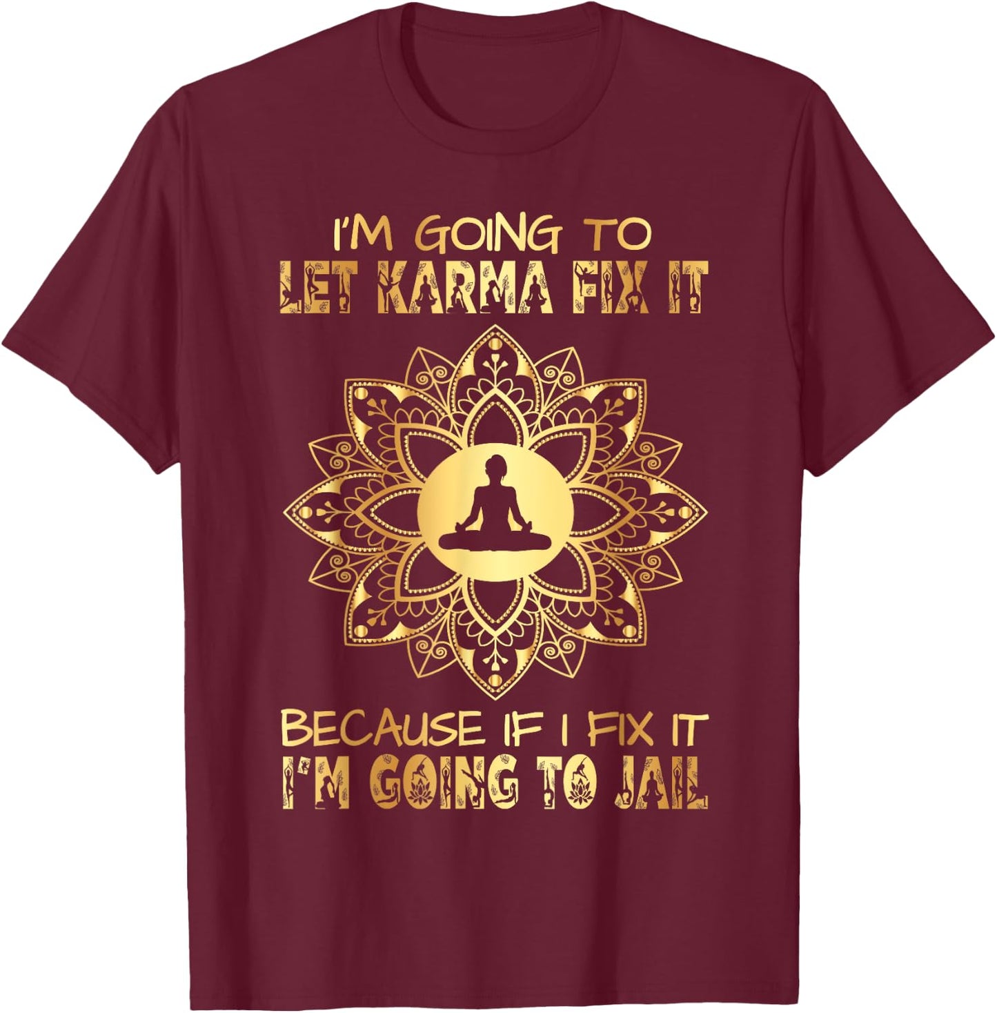 I´m Going To Let Karma Fix It - If I - I'm Going To Jail T-Shirt - T-Shirt | Maroon