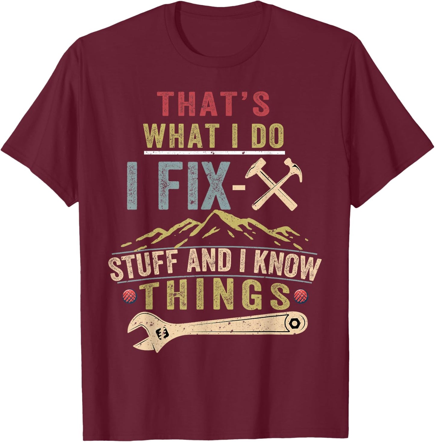 That's What I Do I Fix Stuff And I Know Things Funny Saying T-Shirt - T-Shirt | Maroon
