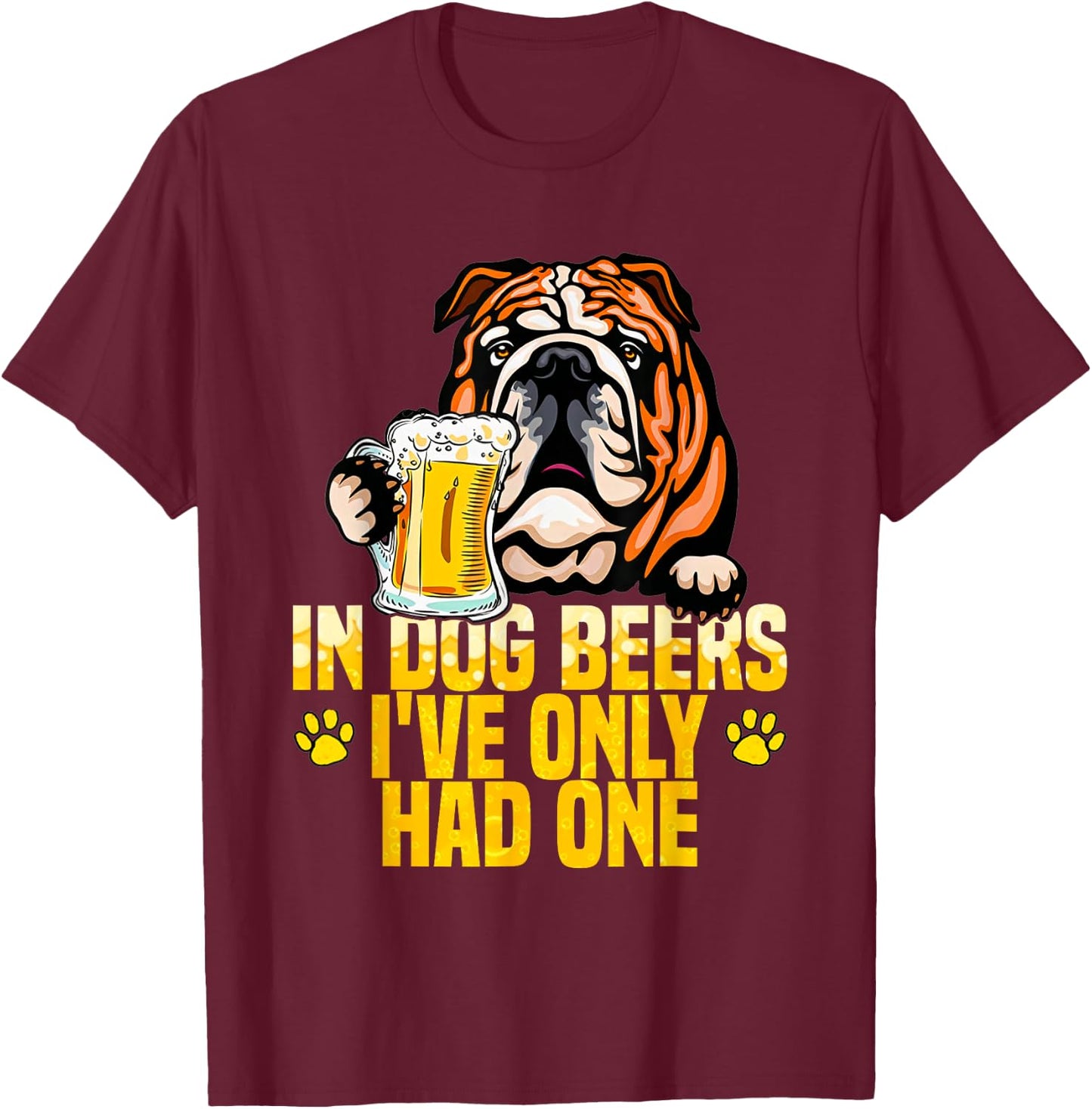 in Dog Beers I've Only Had One Funny English bulldog Men Women T-Shirt - T-Shirt | Maroon