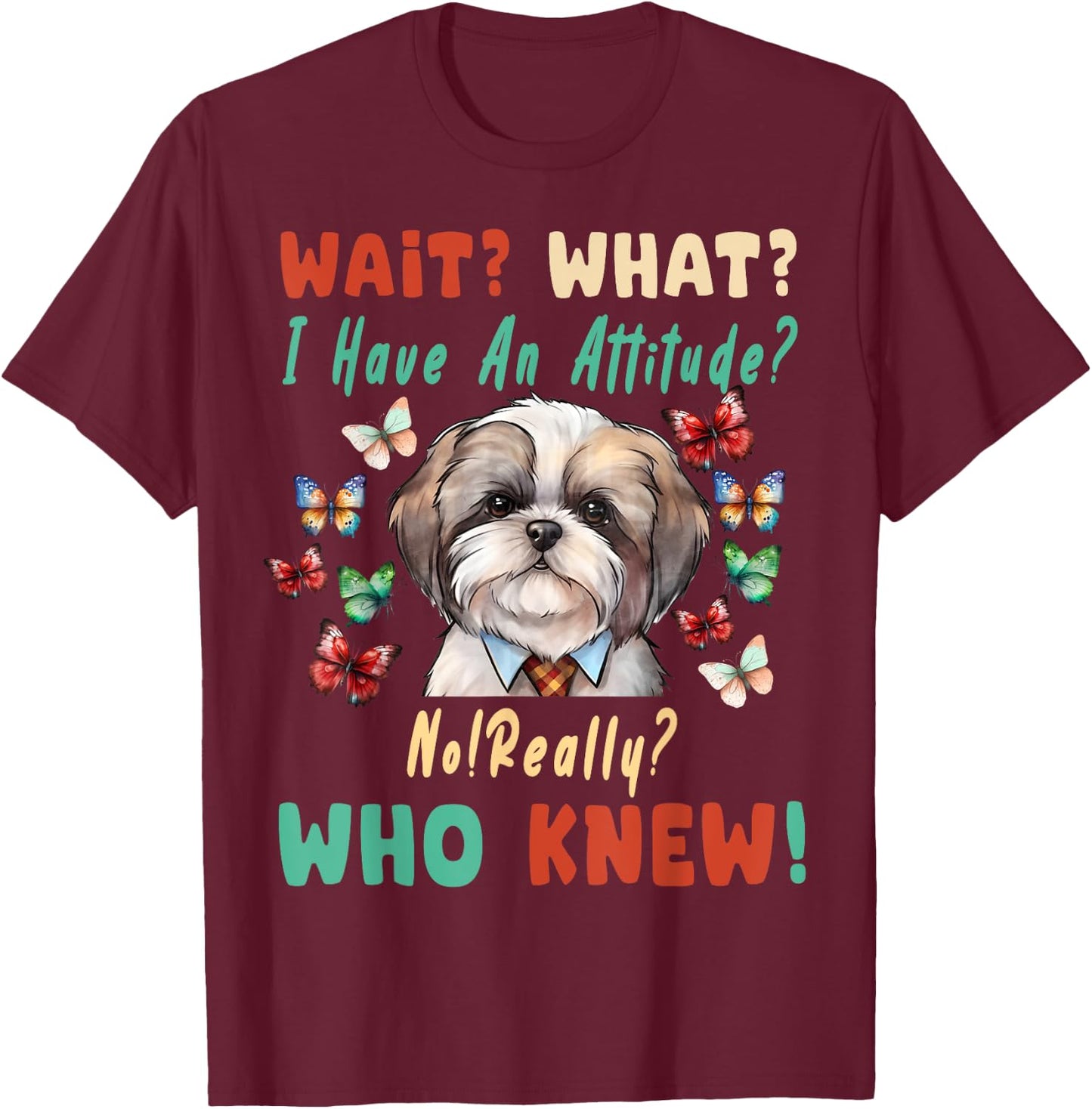Wait What I Have An Attitude No Really Who Knew shih tzu Dog T-Shirt - T-Shirt | Maroon