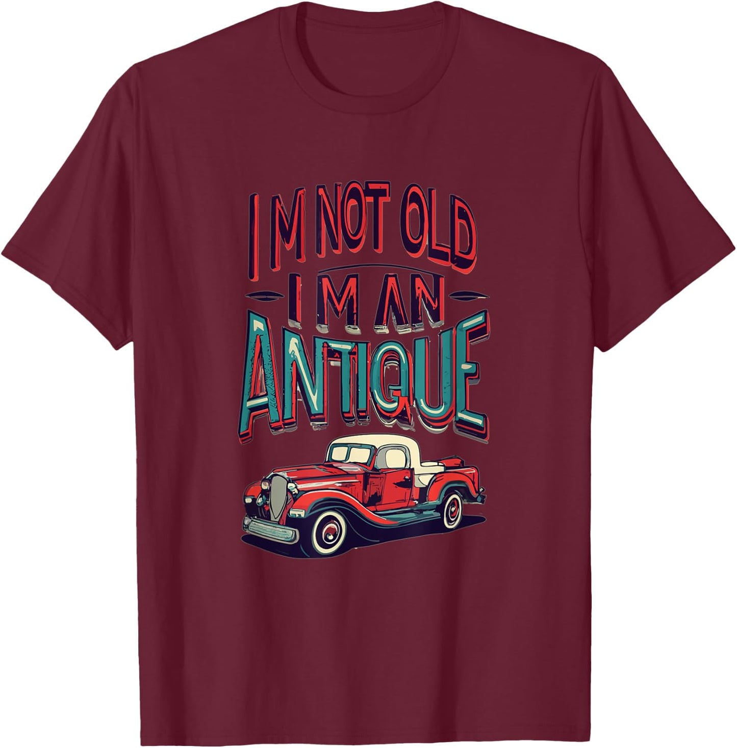 I'm Not Old I'm Antique, Classic Vintage Antique Car Truck T-Shirt - T-Shirt | Maroon