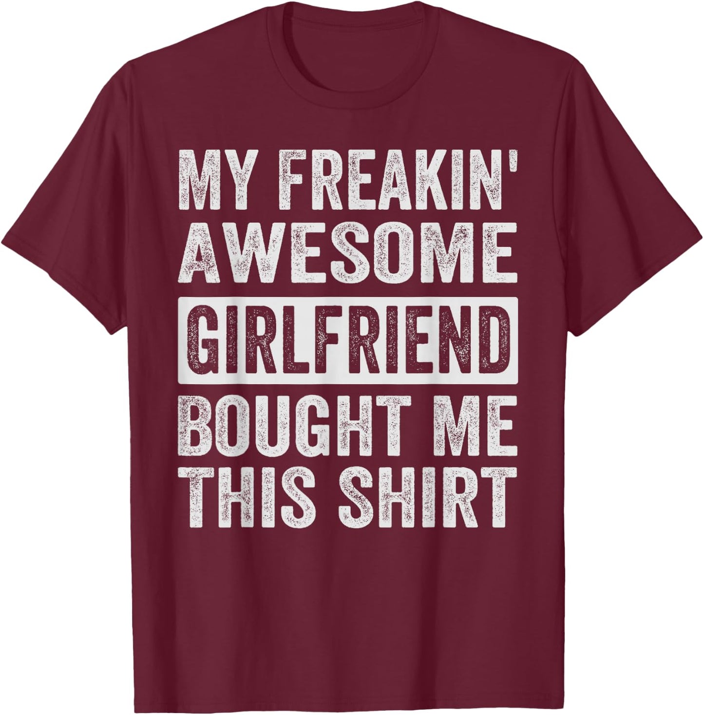 My Freakin' Awesome Girlfriend Bought Me This Shirt - Family T-Shirt - T-Shirt | Maroon