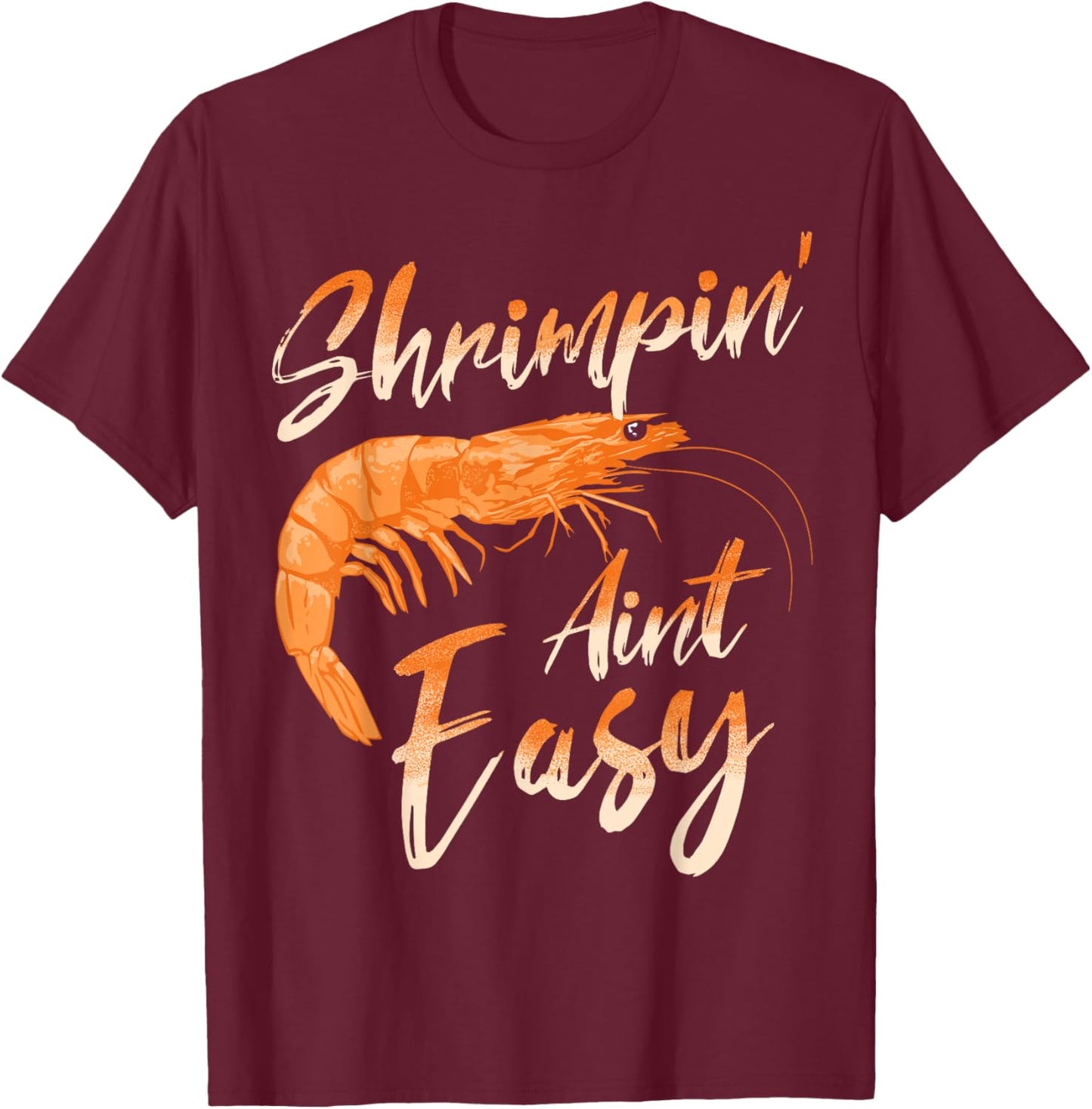 Shrimpin' Aint Easy Shrimp Food Fishing Shrimping Seafood T-Shirt - T-Shirt | Maroon