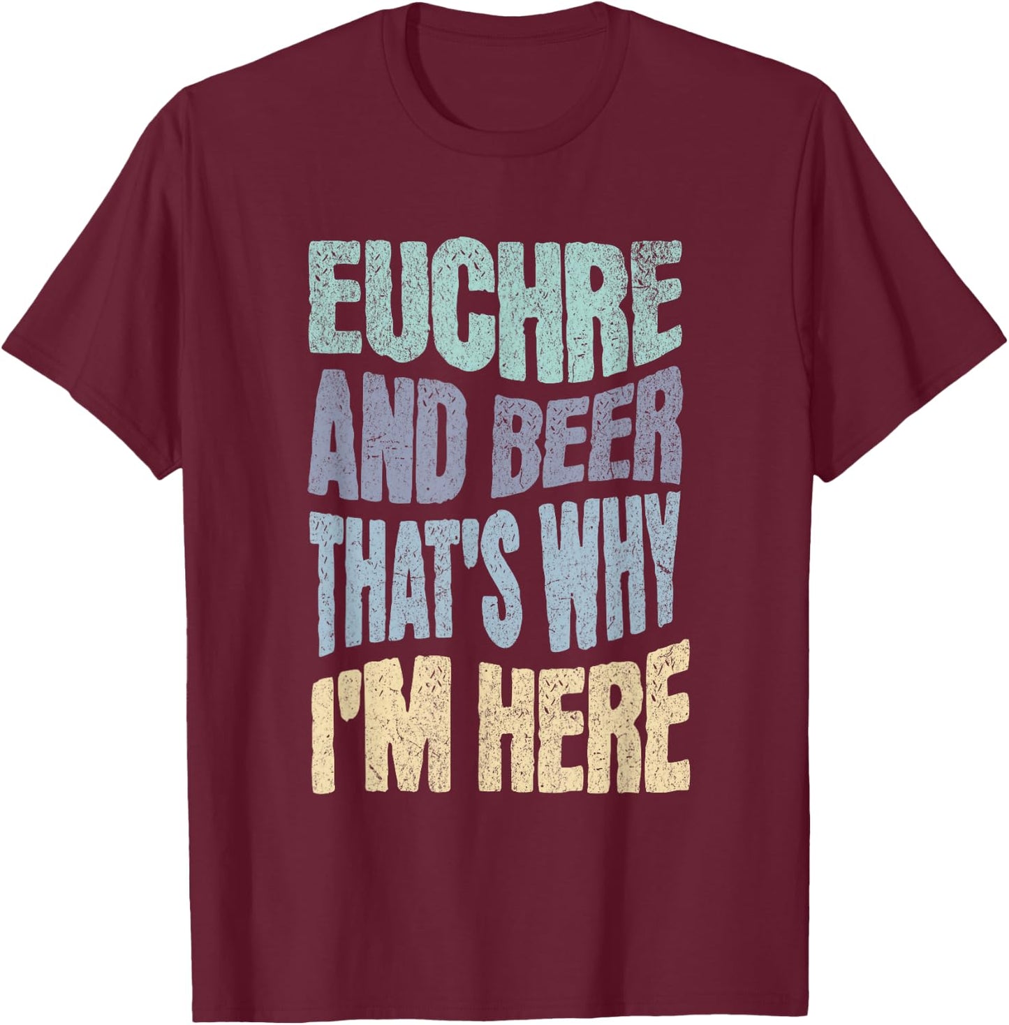 EUCHRE AND BEER THAT'S WHY I'M HERE - Fun Card Playing T-Shirt - T-Shirt | Maroon