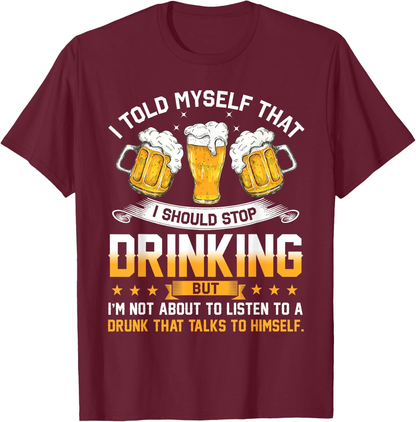 I Told Myself That I Should Stop Drinking Funny Beer Lover T-Shirt - T-Shirt | Maroon
