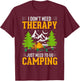 I Dont Need Therapy I Just Need To Go Camping T-Shirt - T-Shirt | Maroon