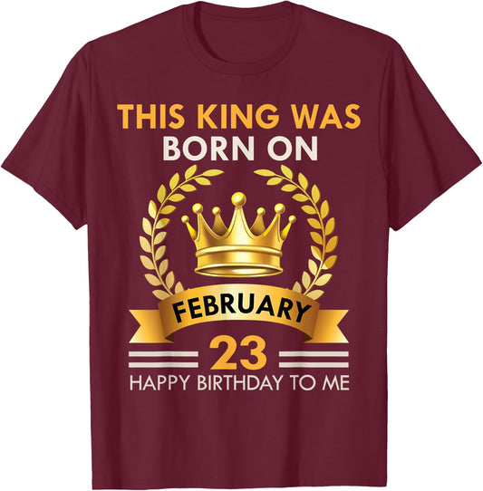 This KING Was Born On February 23 - Happy Birthday Boys Men T-Shirt - T-Shirt | Maroon