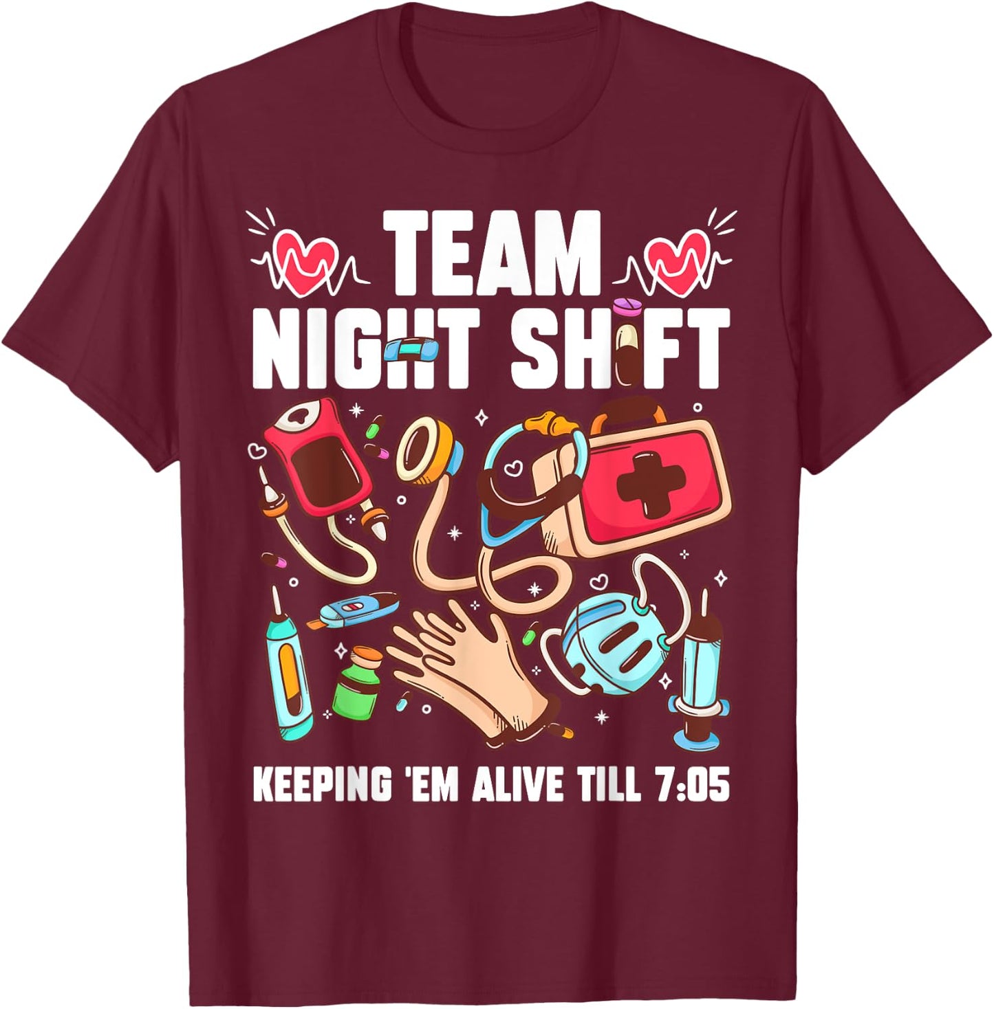 Team Night Shift Keeping 'Em Alive Till 7:05 T-Shirt - T-Shirt | Maroon