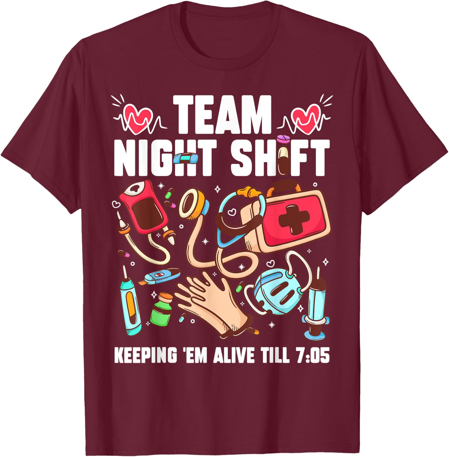 Team Night Shift Keeping 'Em Alive Till 7:05 T-Shirt - T-Shirt | Maroon