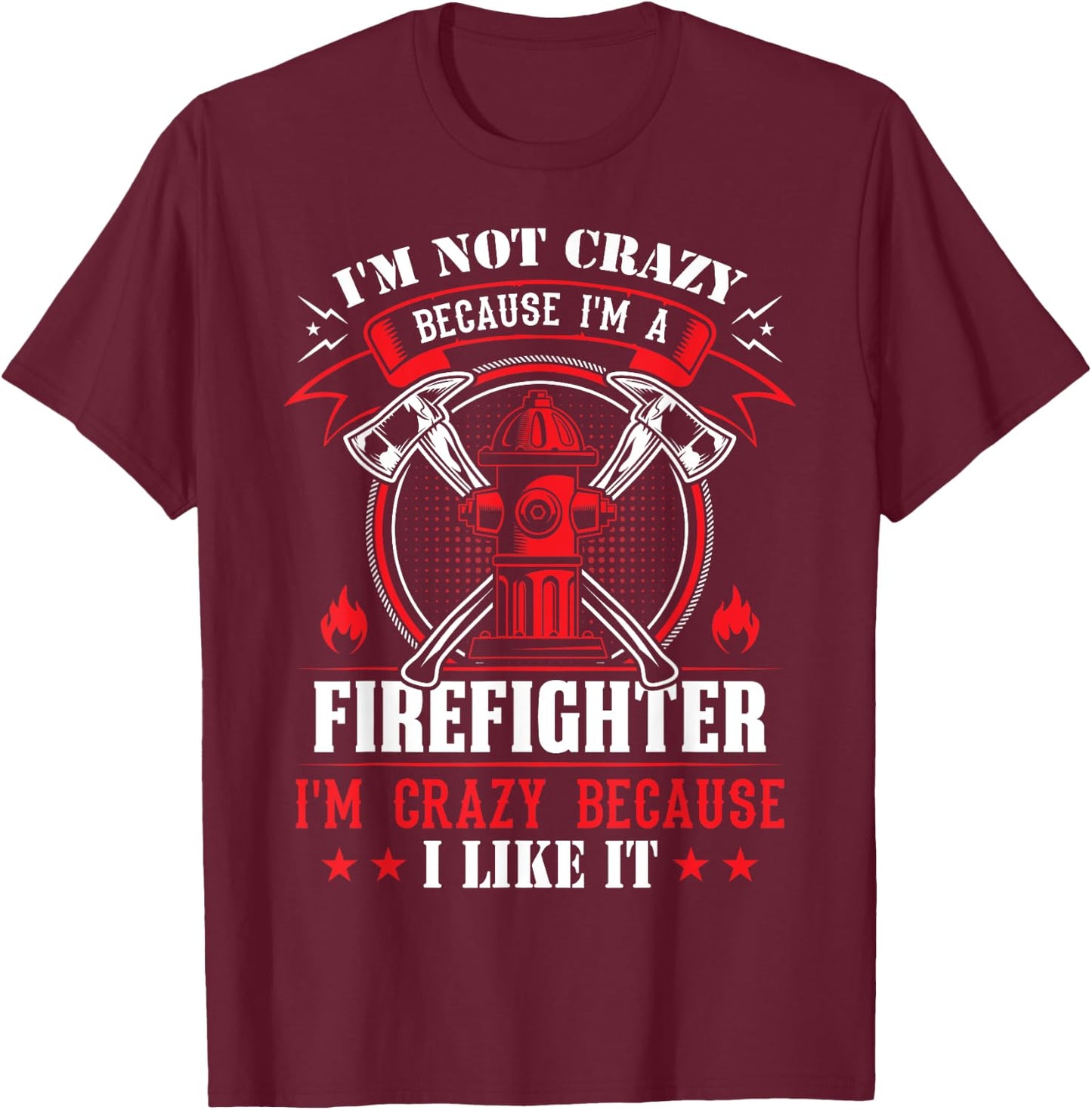 I'm Not Crazy Because I'm A Firefighter I'm Crazy I Like It T-Shirt - T-Shirt | Maroon