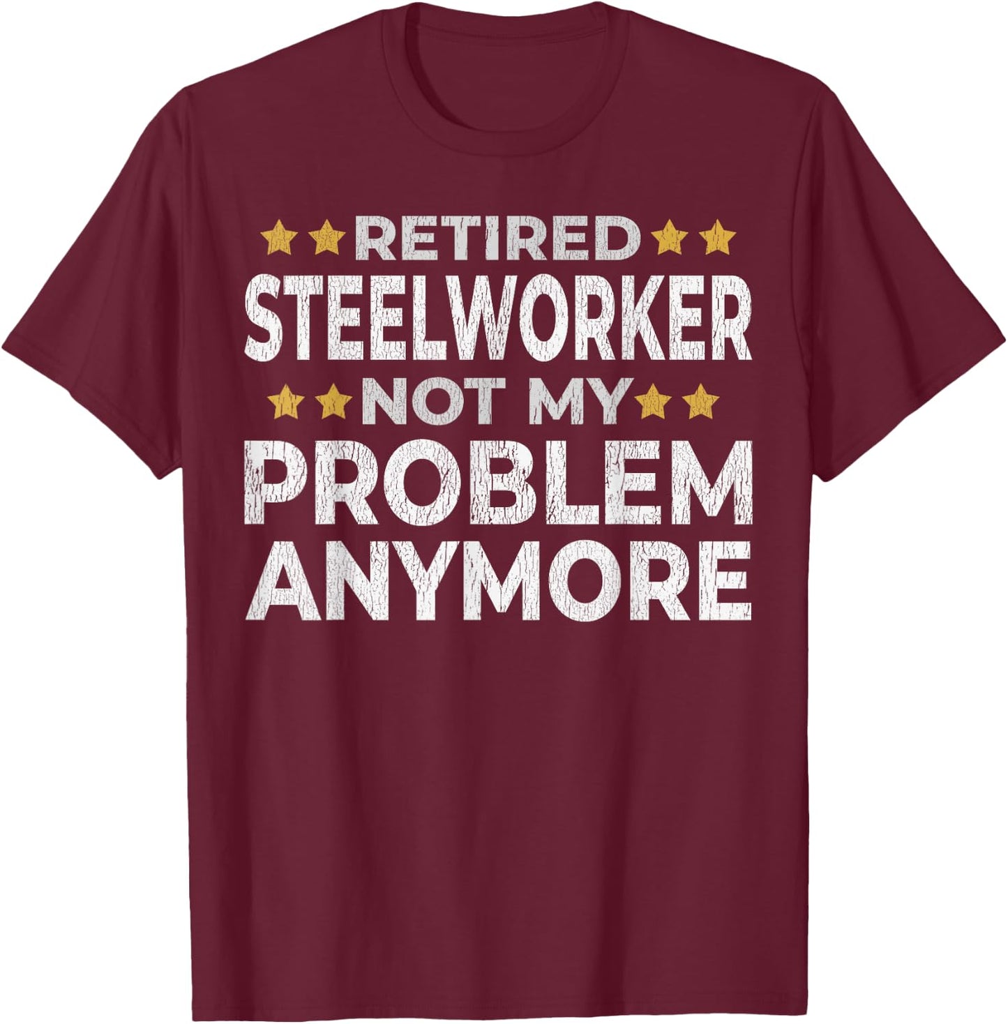 Retired Steelworker - Retirement Funny T-Shirt - T-Shirt | Maroon