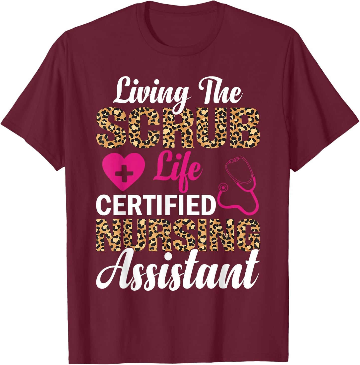 Living The Scrub Life Certified Nursing Assistant T-Shirt - T-Shirt | Maroon