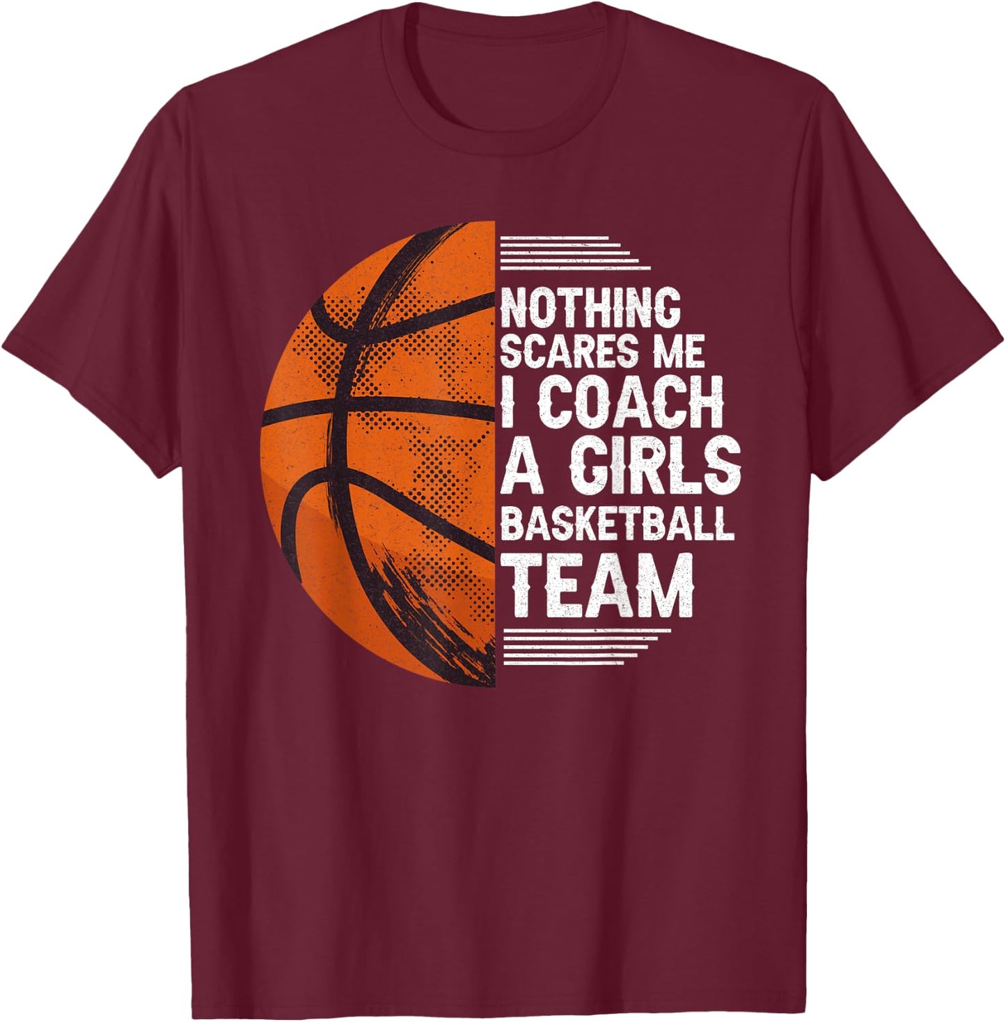 Basketball Nothing Scares Me I Coach A Girls Basketball Team T-Shirt - T-Shirt | Maroon