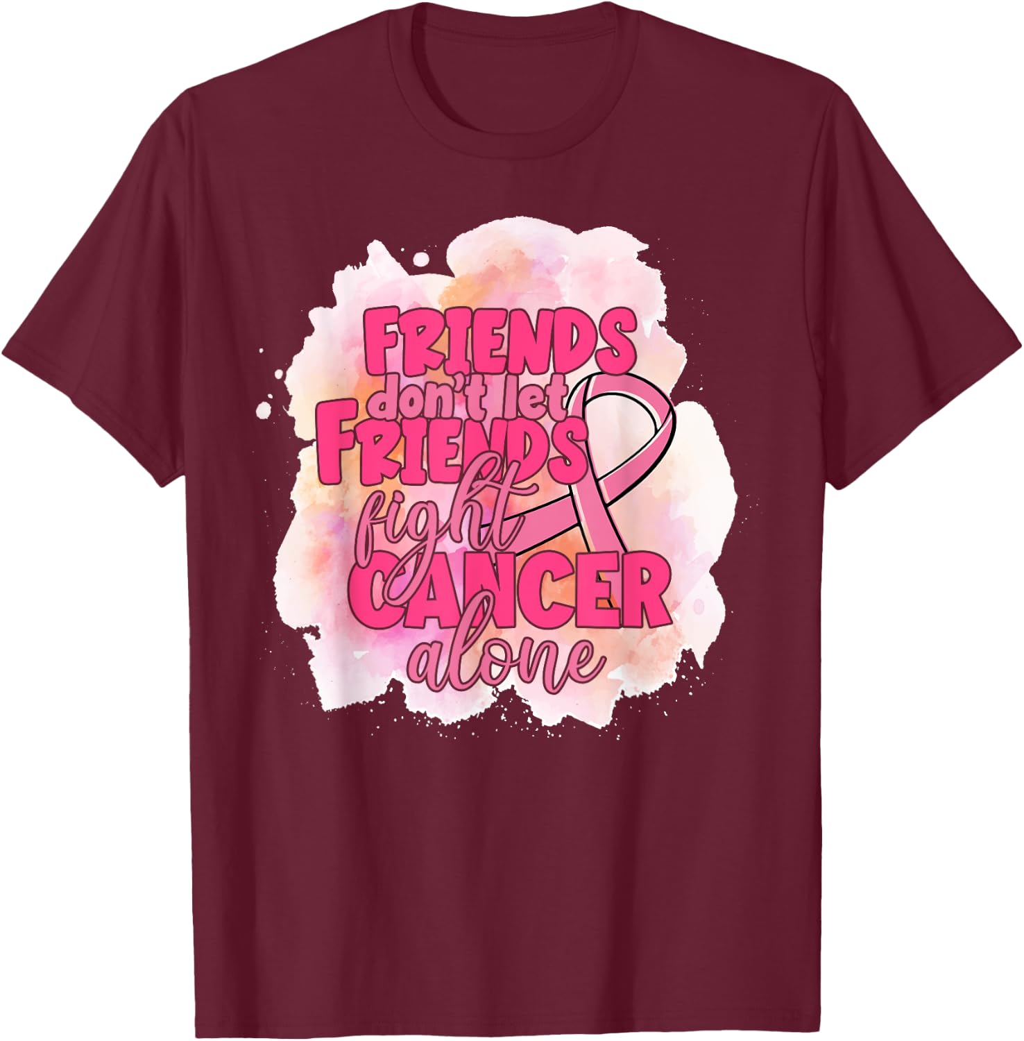 Friends Don't Let Friends Fight Cancer Alone Pink Ribbon T-Shirt - T-Shirt | Maroon