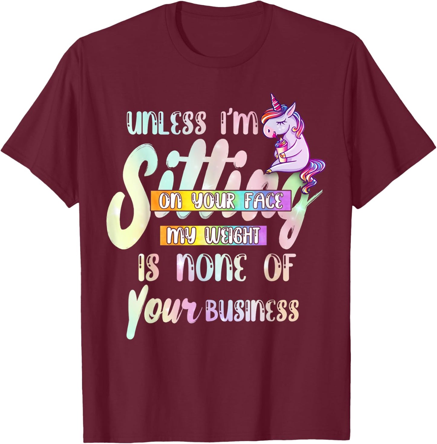 Unless I'm Sitting On Your Face My Weight Is None Of Your T-Shirt - T-Shirt | Maroon