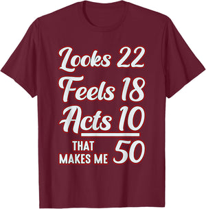 Looks 22, feels 18, acts 10, that makes 50 T-Shirt - T-Shirt | Maroon