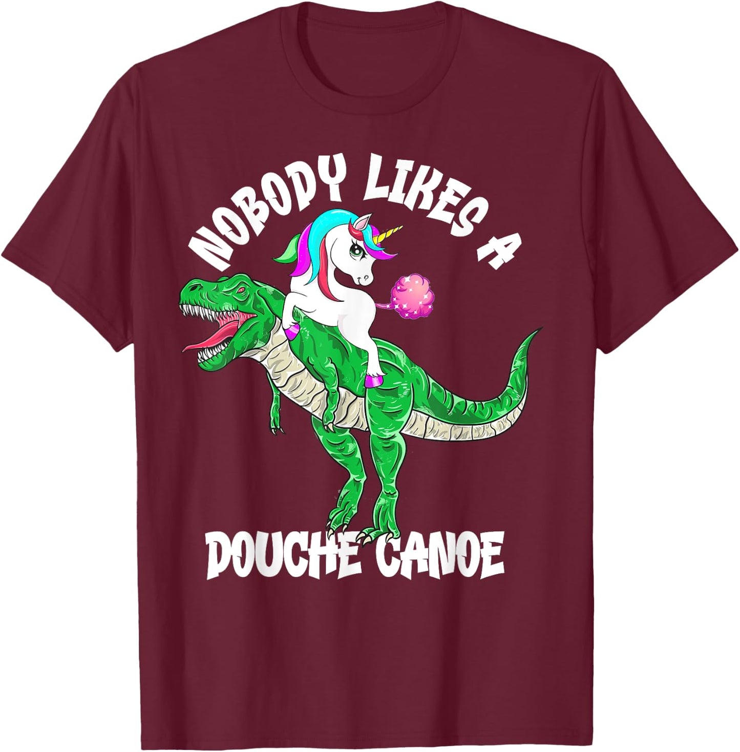 Nobody Likes a Douche Canoe Rainbow Unicorn Dinosaur T-Shirt - T-Shirt | Maroon