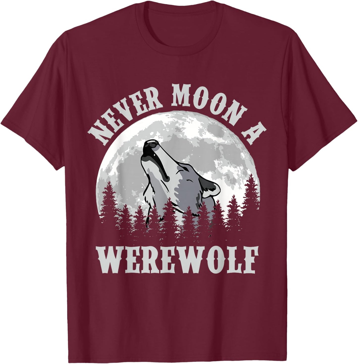 Never Moon a Werewolf T-Shirt - T-Shirt | Maroon