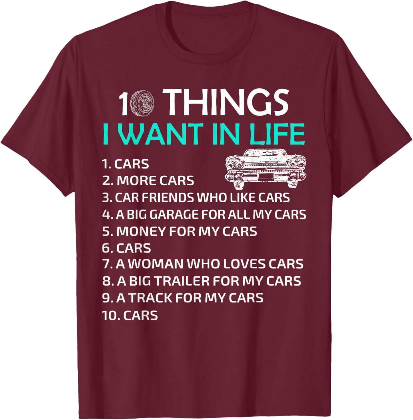 10 Things I Want In My Life Car More Cars I Want Car In Life T-Shirt - T-Shirt | Maroon