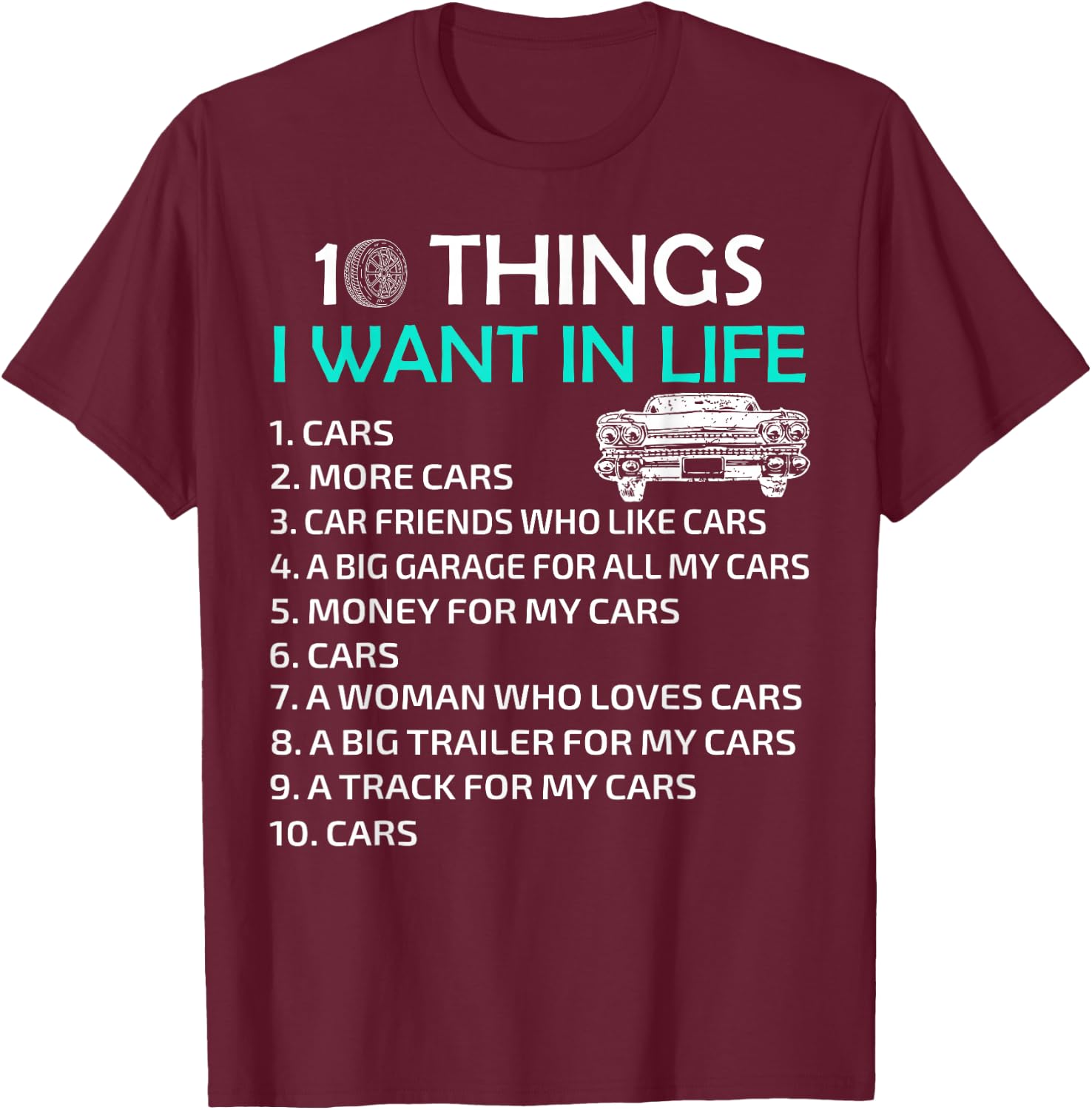 10 Things I Want In My Life Car More Cars I Want Car In Life T-Shirt - T-Shirt | Maroon