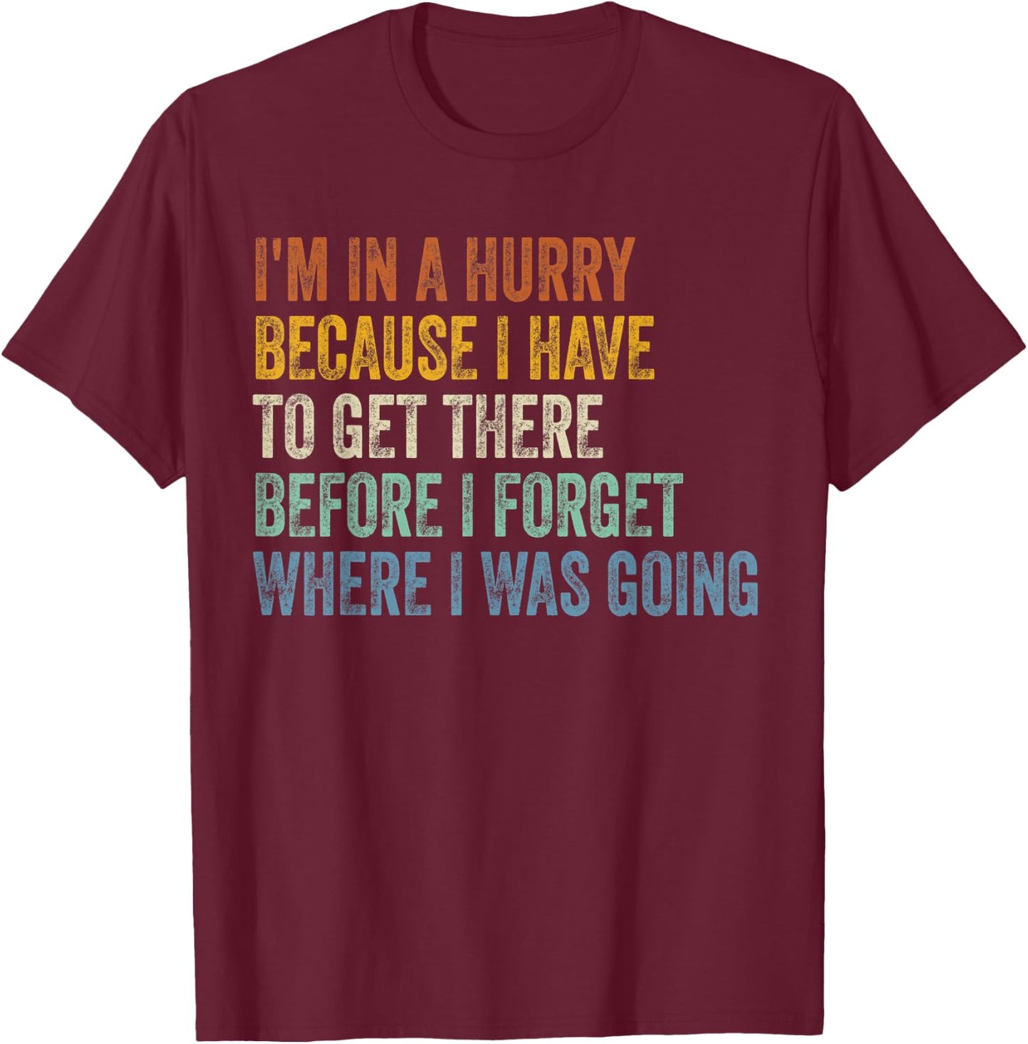 I'm In A Hurry Because I Have To Get There Before I Forget T-Shirt - T-Shirt | Maroon