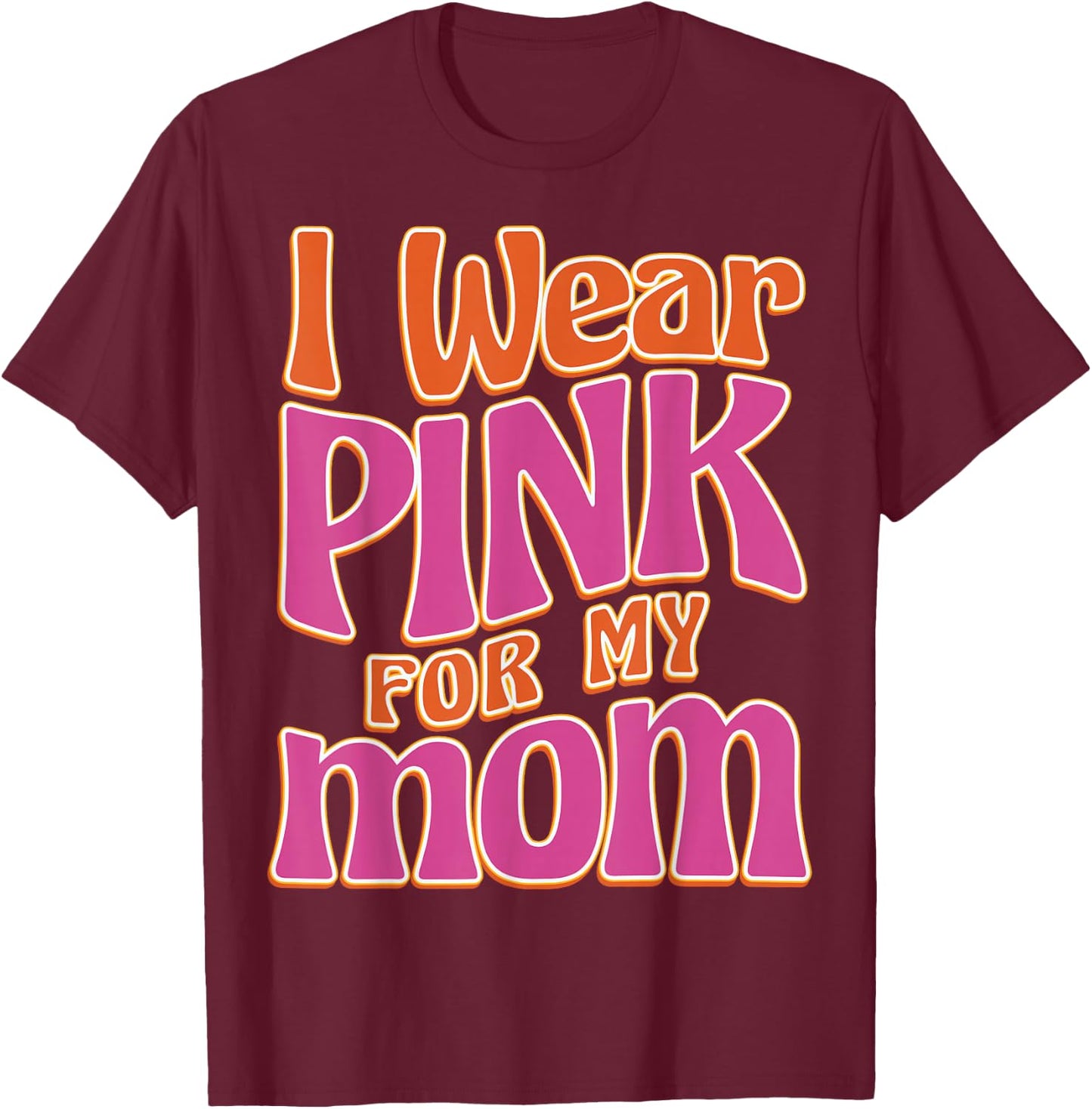 I Wear Pink For My Mom T-Shirt - T-Shirt | Maroon
