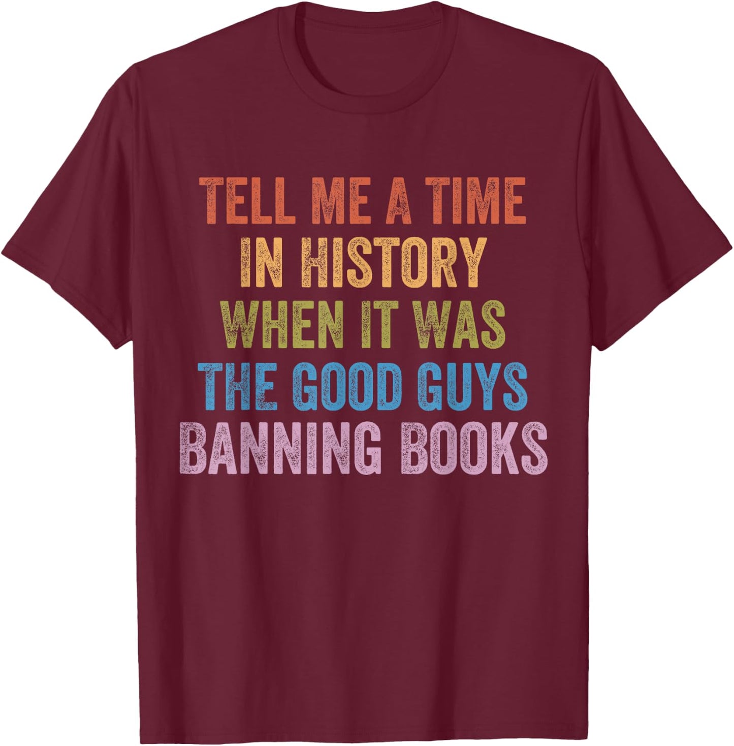 Tell Me A Time in History When It was Good Guys Banning Book T-Shirt - T-Shirt | Maroon