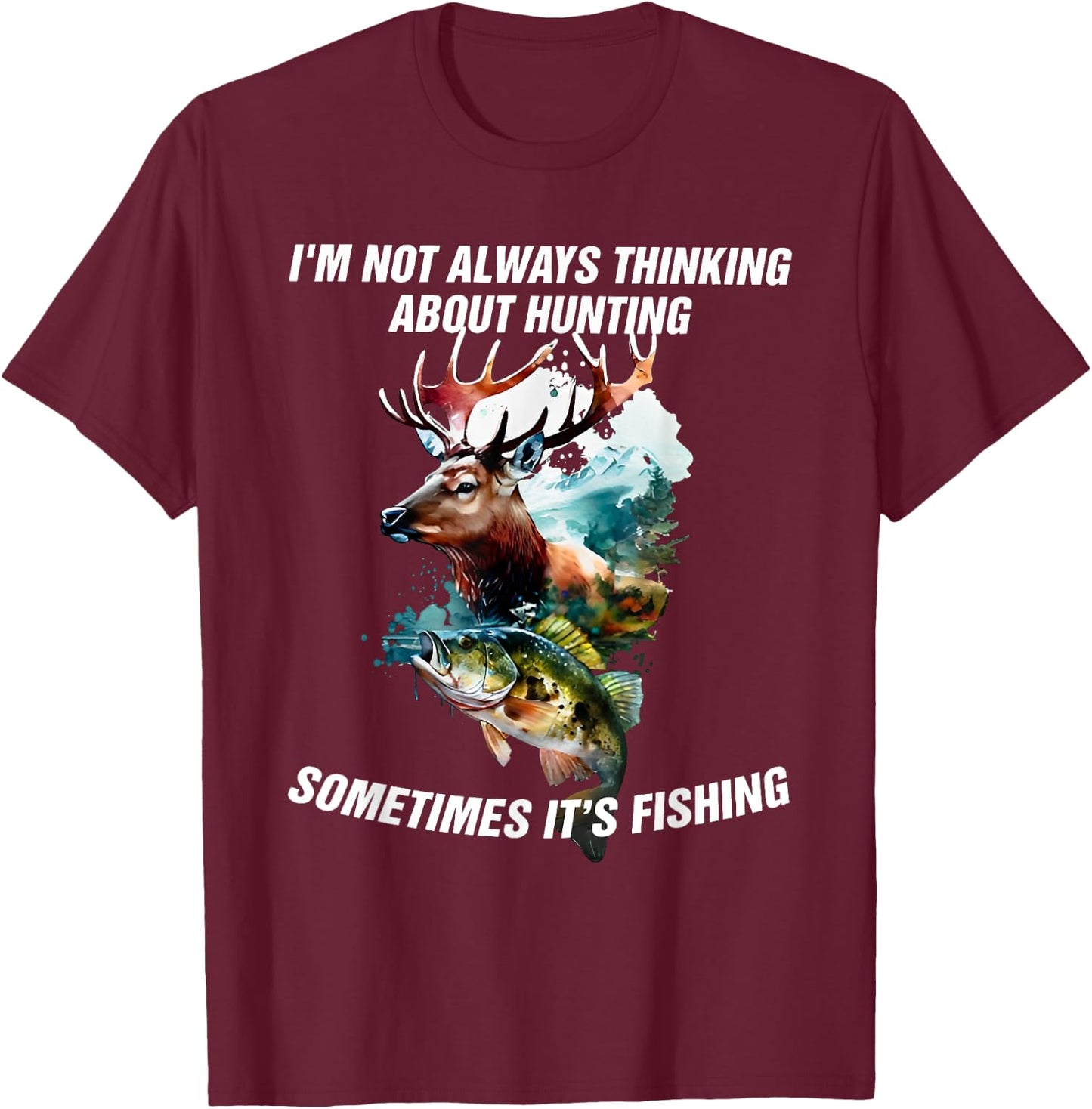 I'm Not Always Thinking About Hunting Sometimes It's Fishing T-Shirt - T-Shirt | Maroon