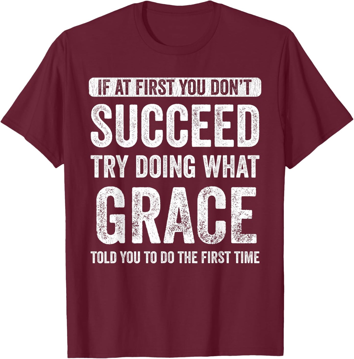Grace If At First You Don't Succeed Try Doing What Grace T-Shirt - T-Shirt | Maroon