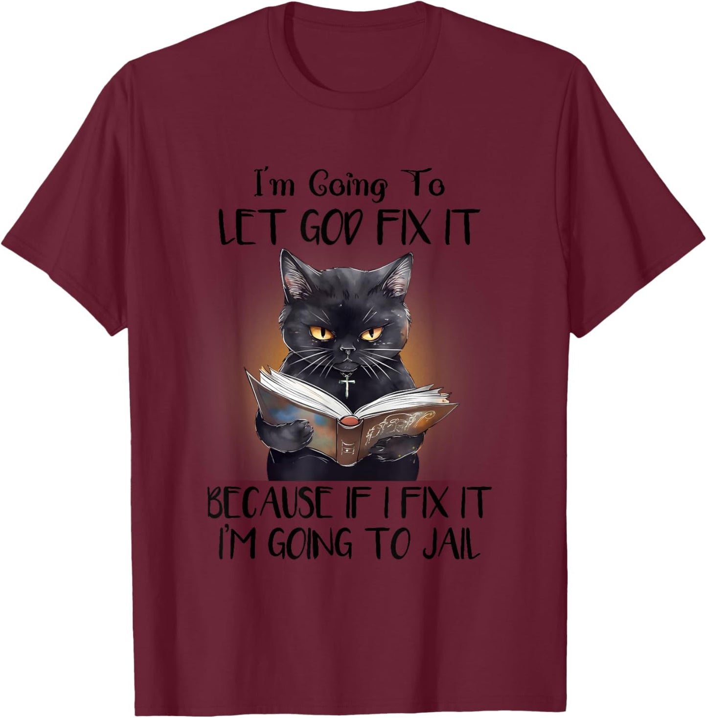 Funny Cat Let God Fix It , Funny Saying, Sarcastic T-Shirt - T-Shirt | Maroon