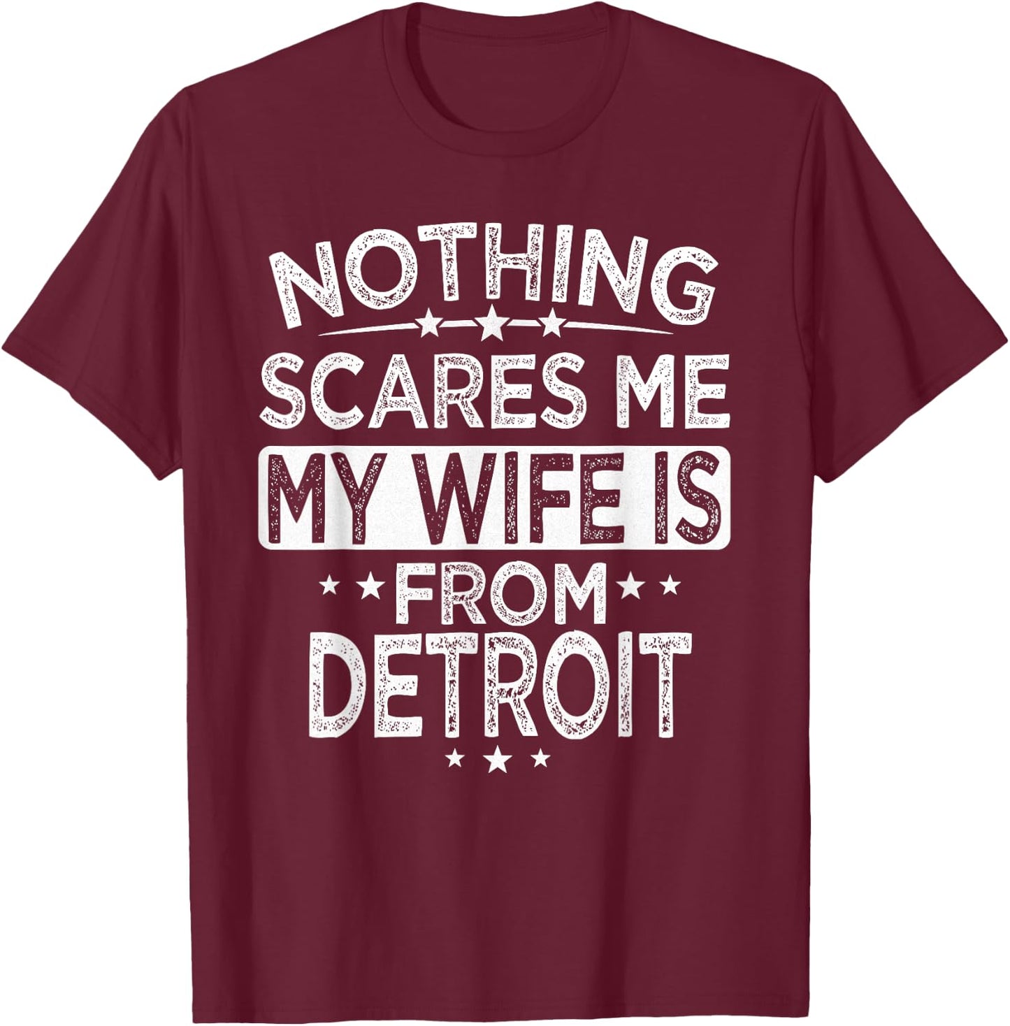 Nothing Scares Me My Wife is From Detroit T-Shirt - T-Shirt | Maroon
